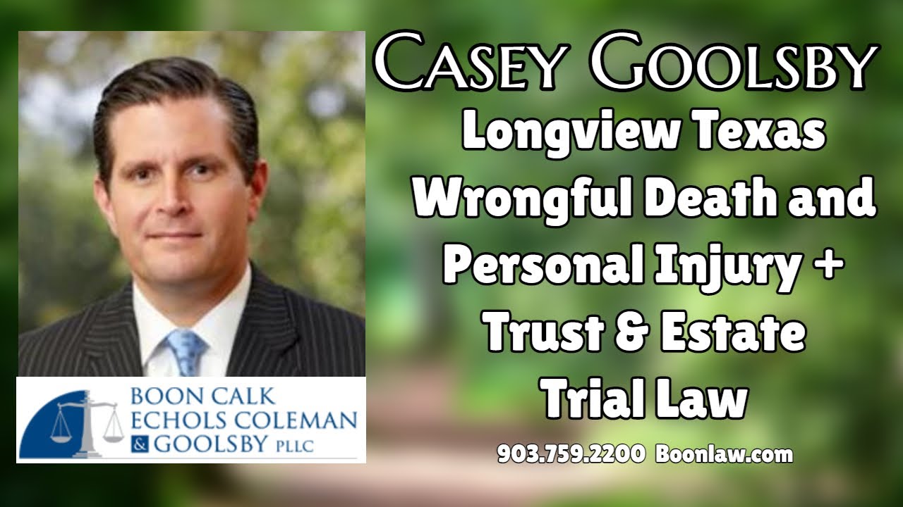 Casey Goolsby – Longview Texas Wrongful Death and Personal Injury + Trust & Estate Trial Law